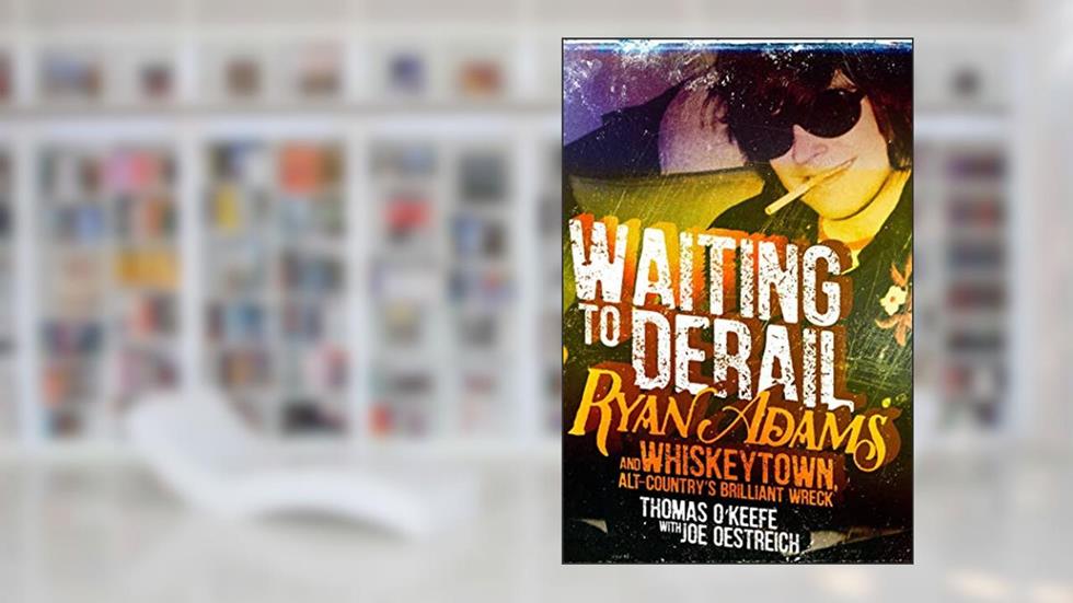 Waiting to Derail: Ryan Adams and Whiskeytown, Alt-Country's Brilliant Wreck, written by Thomas O'Keefe