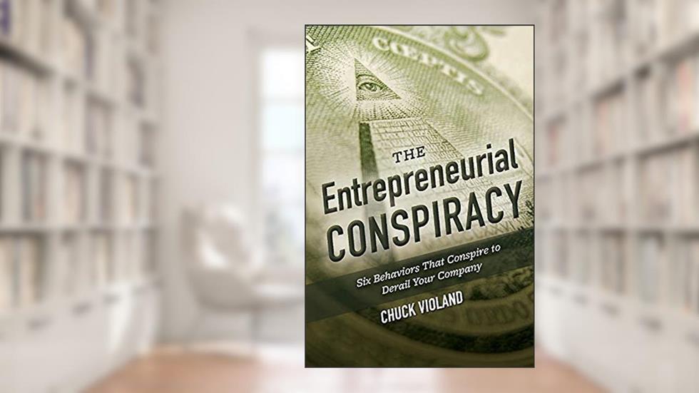 The Entrepreneurial Conspiracy: Six Behaviors That Conspire to Derail Your Company, written by Chuck Violand