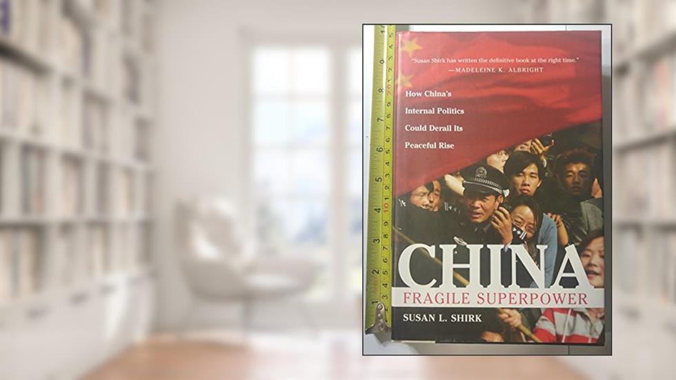 China: Fragile Superpower: How China's Internal Politics Could Derail Its Peaceful Rise, written by Susan L. Shirk