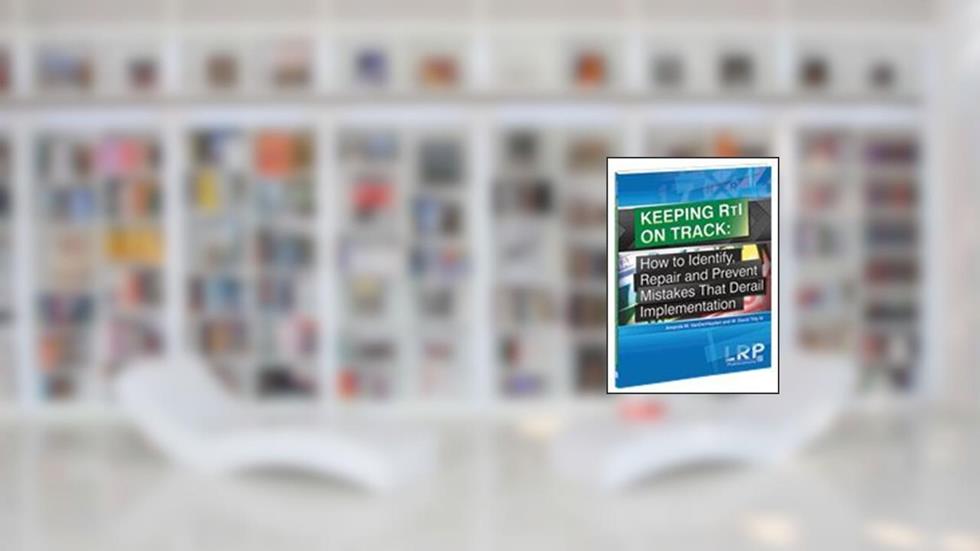 Keeping RTI on Track: How to Identify, Repair and Prevent Mistakes That Derail Implementation, written by Amanda M. VanDerHeyden and W. David Tilly III