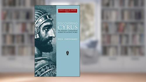 Cover from Discovering Cyrus: The Persian Conqueror Astride the Ancient World (1), written by Reza Zaghamee