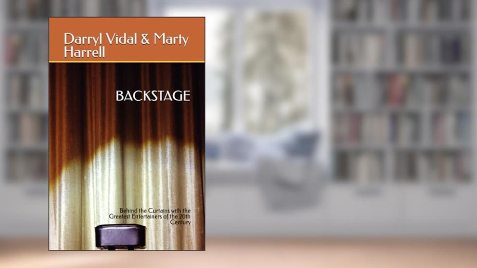 BACKSTAGE: Behind the Curtains with the Greatest Entertainers of the 20th Century, written by Darryl Vidal; Marty Harrell