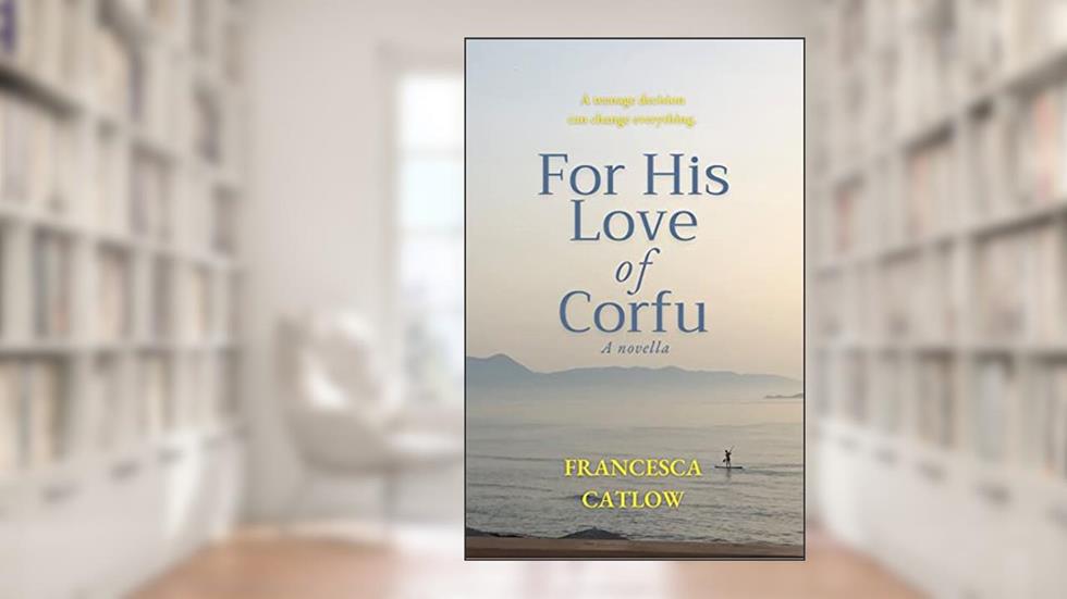 For His Love of Corfu: A Novella (Little Blue Door Series), written by Francesca Catlow