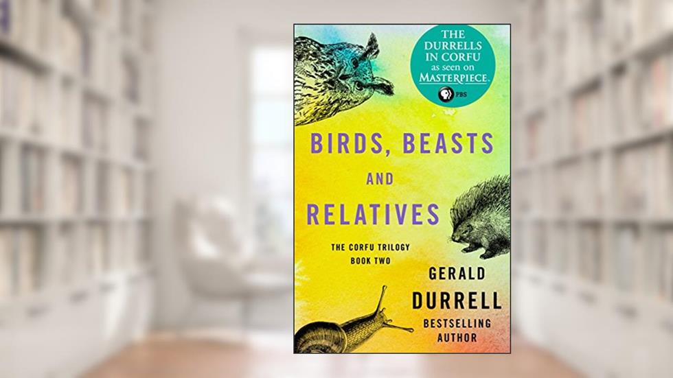 Birds, Beasts and Relatives (The Corfu Trilogy), written by Gerald Durrell
