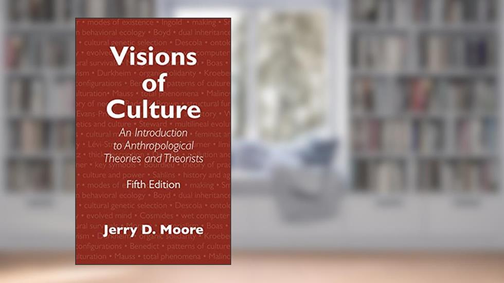 Visions of Culture: An Introduction to Anthropological Theories and Theorists, written by Jerry D. Moore