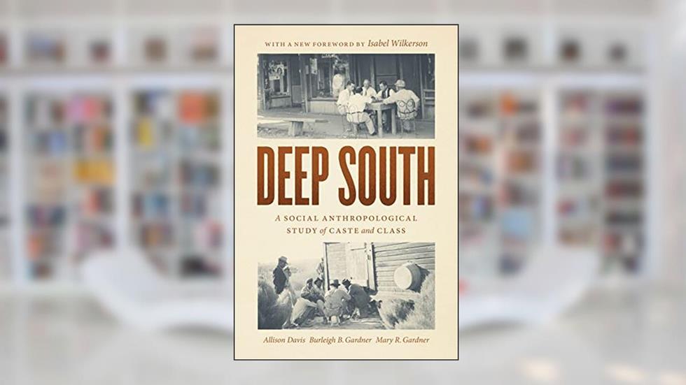 Deep South: A Social Anthropological Study of Caste and Class, written by Allison Davis; Burleigh B. Gardner; Mary R. Gardner; Isabel Wilkerson