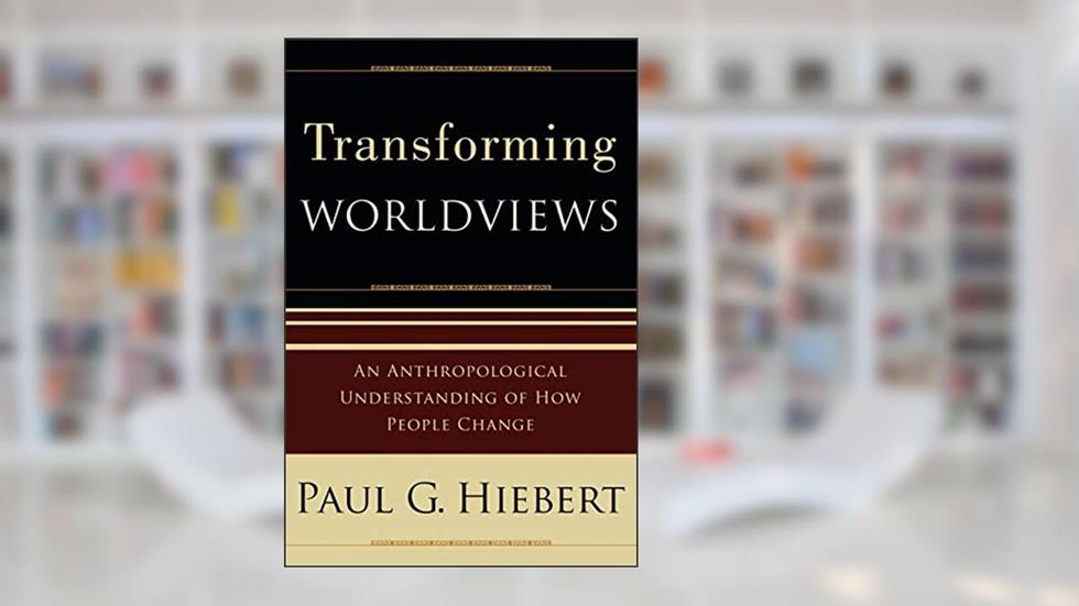 Transforming Worldviews: An Anthropological Understanding of How People Change, written by Paul G. Hiebert