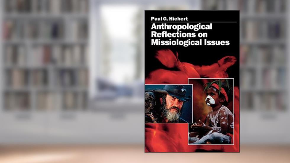 Anthropological Reflections on Missiological Issues, written by Paul G. Hiebert