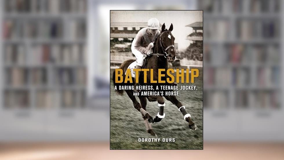 Battleship: A Daring Heiress, a Teenage Jockey, and America's Horse, written by Dorothy Ours