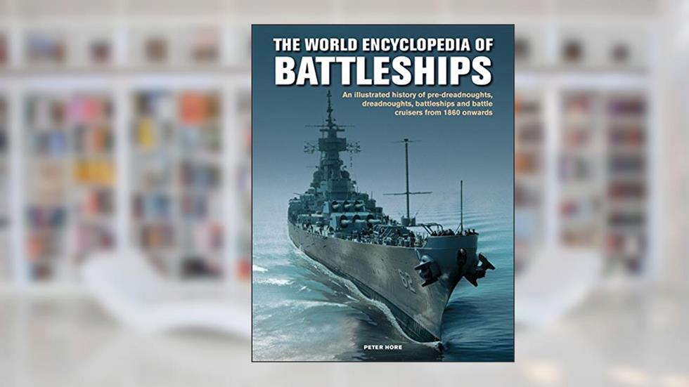 World Enc of Battleships: An Illustrated History: Pre-Dreadnoughts, Dreadnoughts, Battleships And Battle Cruisers From 1860 Onwards, With 500 Archive Photographs, written by Peter Hore