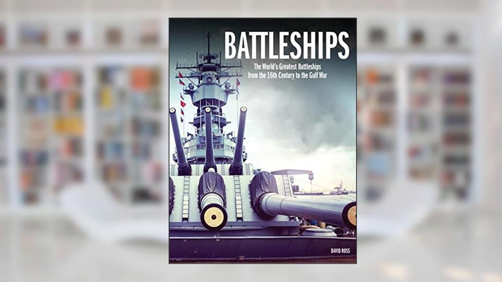 Battleships: The World's Greatest Battleships from the 16th Century to the Gulf War, written by David Ross