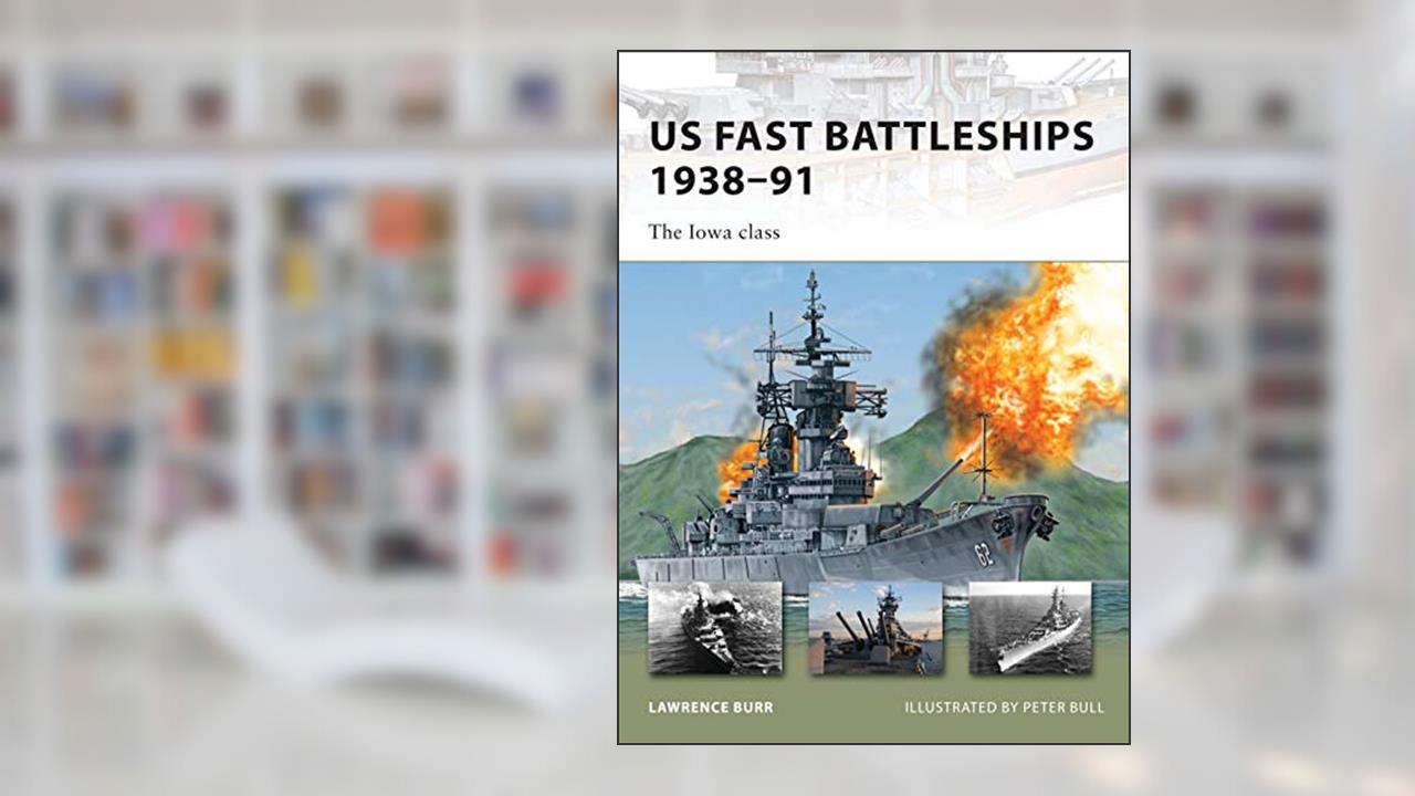 US Fast Battleships 1938-91: The Iowa Class, written by Lawrence Burr