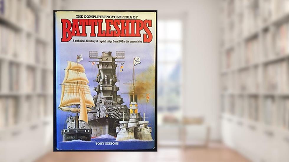 Complete Encyclopedia Of Battleships, written by Tony Gibbons
