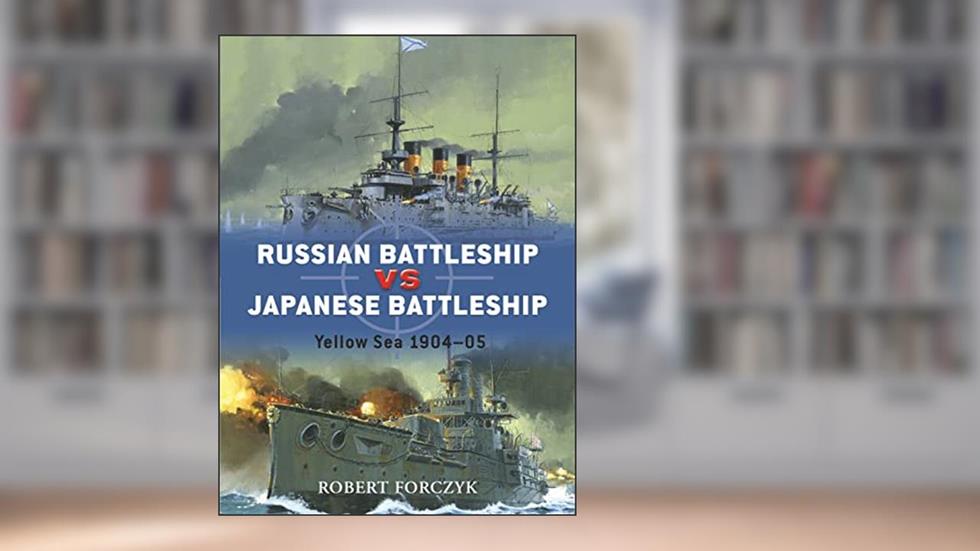 Russian Battleship vs Japanese Battleship: Yellow Sea 1904-05 (Duel, 15), written by Robert Forczyk