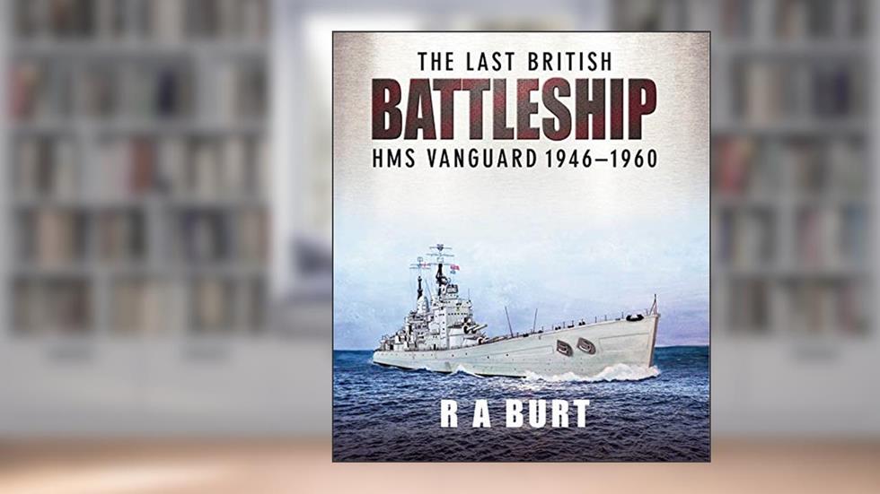 The Last British Battleship: HMS Vanguard, 1946-1960, written by R. A. Burt