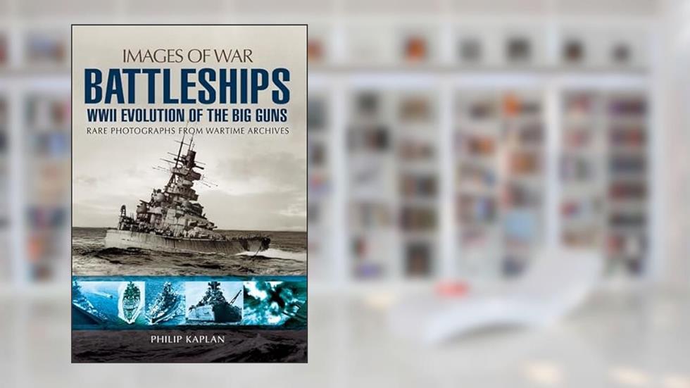 Battleships: WWII Evolution of the Big Guns (Images of War), written by Philip Kaplan