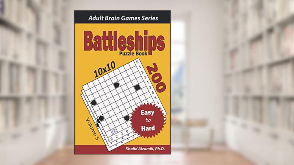 Battleships Puzzle Book: 200 Easy to Hard (10x10) Puzzles (Adult Brain Games Series), written by Dr. Khalid Alzamili