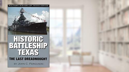 Cover from Historic Battleship Texas: The Last Dreadnought (Volume 4) (Military History of Texas Series), written by John C. Ferguson