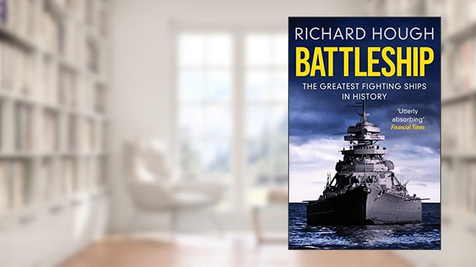 Battleship: The Greatest Fighting Ships in History, written by Richard Hough