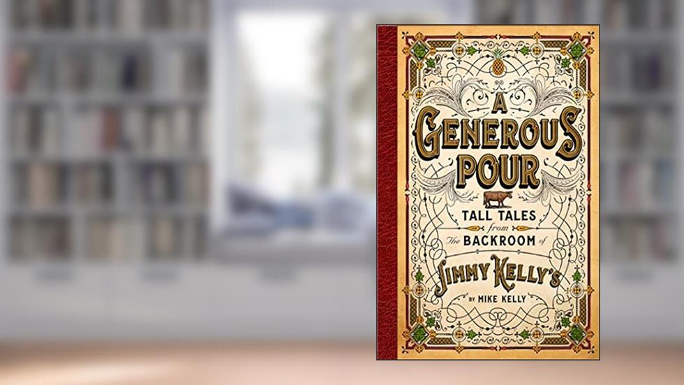 A Generous Pour: Tall Tales from the Backroom of Jimmy Kelly's, written by Mike Kelly