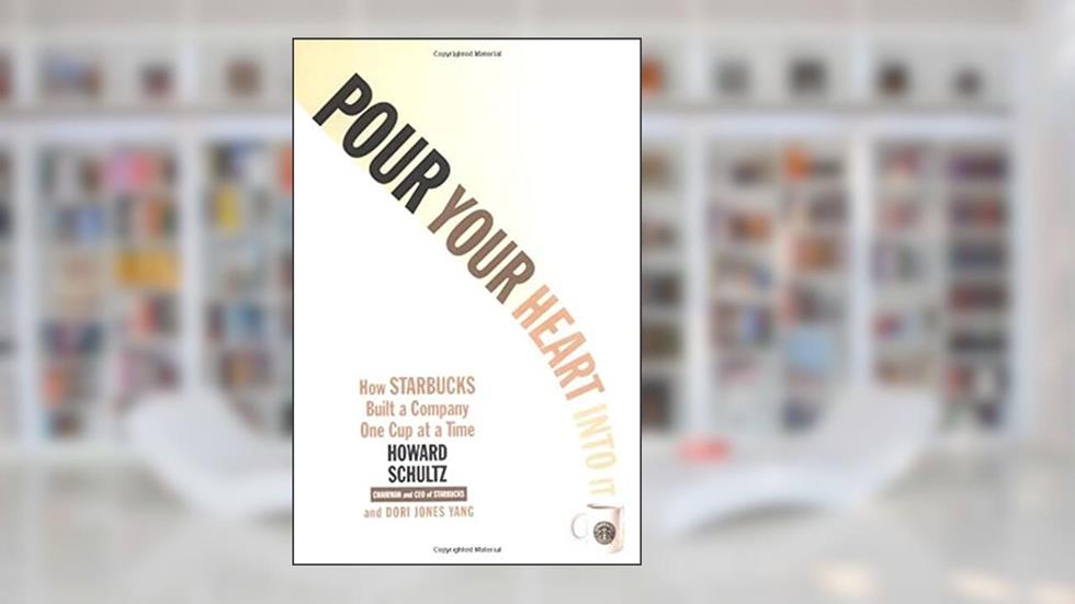 Pour Your Heart Into It: How Starbucks Built a Company One Cup at a Time, written by Howard Schultz