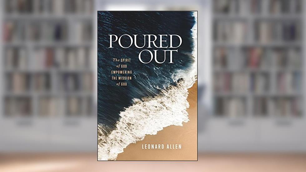 Poured Out: The Spirit of God Empowering the Mission of God, written by C. Leonard Allen