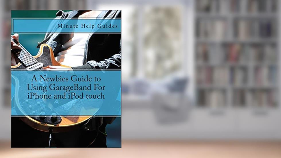 A Newbies Guide to Using GarageBand For iPhone and iPod touch, written by Minute Help Guides