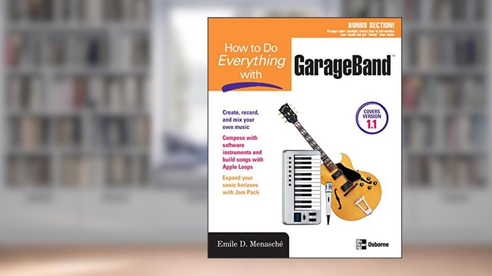 How to Do Everything with GarageBand, written by Emile Menasche