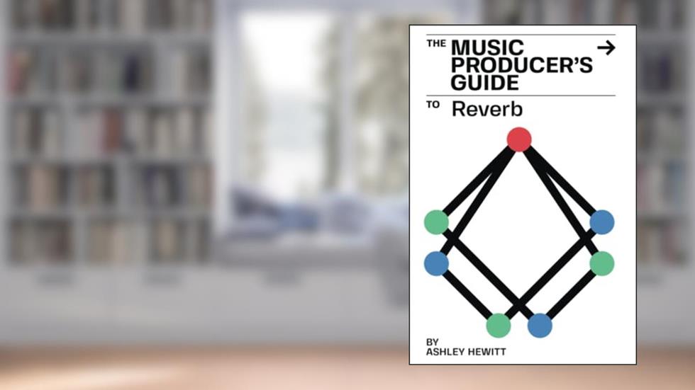 The Music Producer's Guide To Reverb, written by Ashley Hewitt