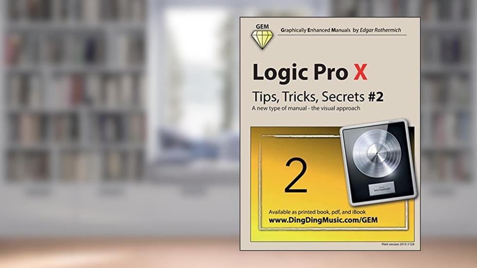 Logic Pro X - Tips, Tricks, Secrets #2: A new type of manual - the visual approach (Logic Pro X - Tips, Trick, Secrets), written by Edgar Rothermich