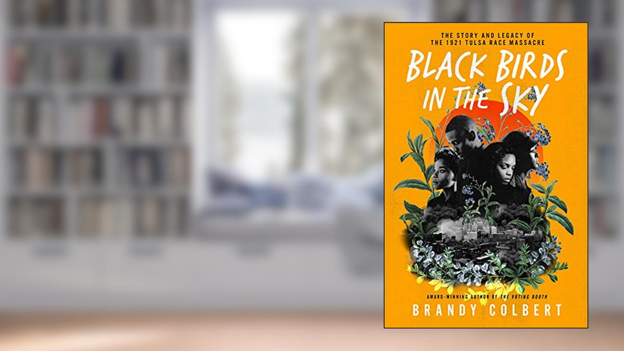 Black Birds in the Sky: The Story and Legacy of the 1921 Tulsa Race Massacre, written by Brandy Colbert