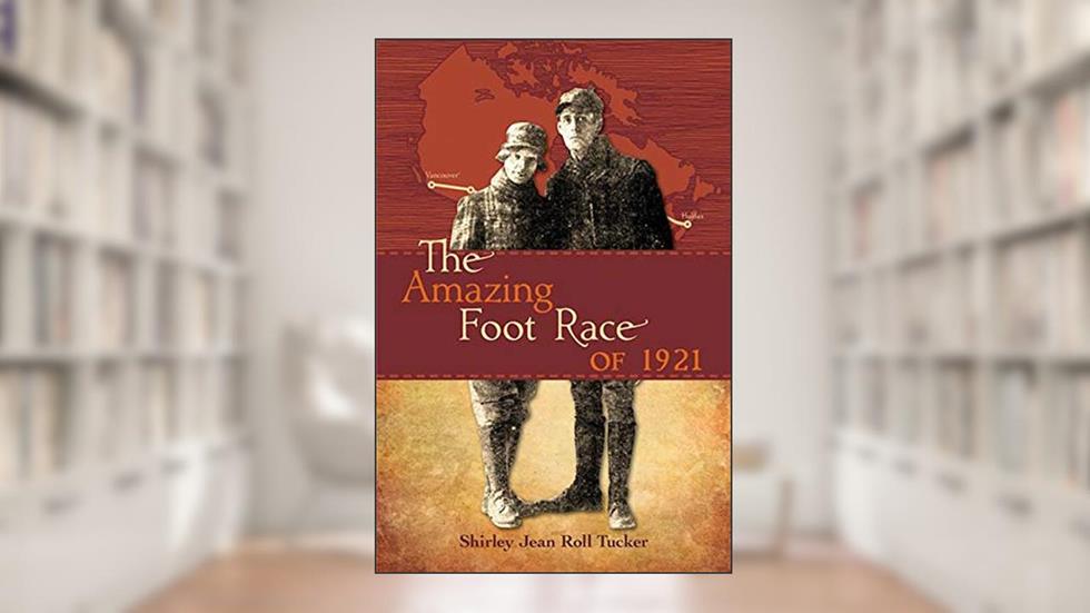 The Amazing Foot Race of 1921: Halifax to Vancouver in 134 Days, written by Shirley Jean (Roll) Tucker