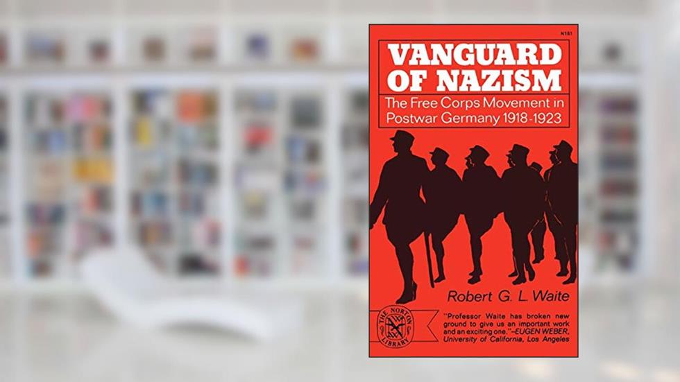 Vanguard of Nazism: The Free Corps Movement in Postwar Germany 1918-1923, written by Robert G. Waite