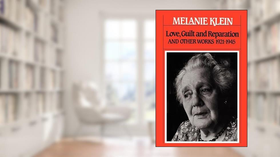 Love, Guilt and Reparation: And Other Works 1921-1945 (The Writings of Melanie Klein, Volume 1), written by Melanie Klein