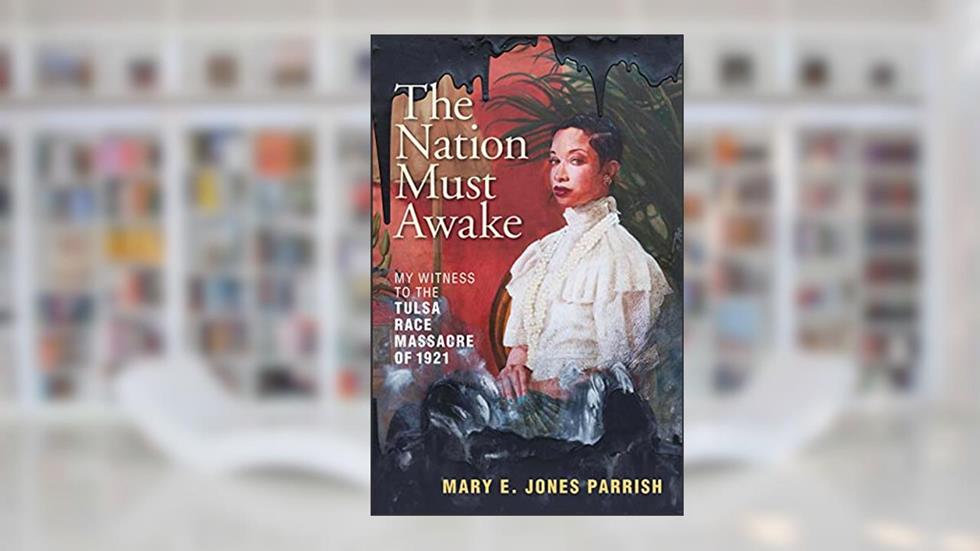 The Nation Must Awake: My Witness to the Tulsa Race Massacre of 1921, written by Mary E. Jones Parrish