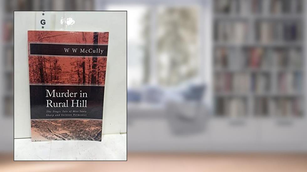 Murder in Rural Hill: The Tragic Tale of Miss Janie Sharp and Swinton Permenter, written by Mr. W W McCully
