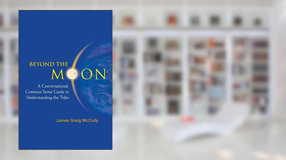Beyond The Moon: A Conversational, Common Sense Guide To Understanding The Tides, written by James Greig Mccully