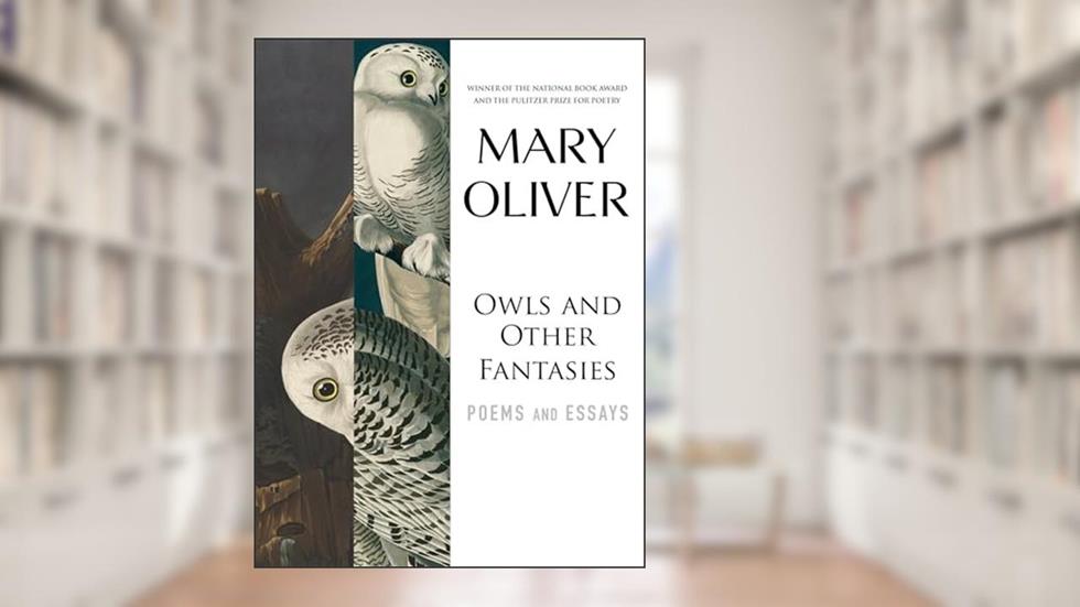 Owls and Other Fantasies: Poems and Essays, written by Mary Oliver