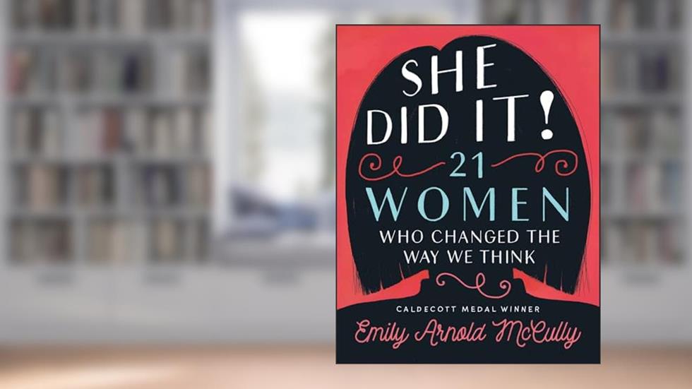 She Did It!: 21 Women Who Changed the Way We Think, written by Emily Arnold McCully