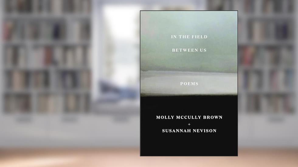 In the Field Between Us: Poems, written by Molly McCully Brown; Susannah Nevison