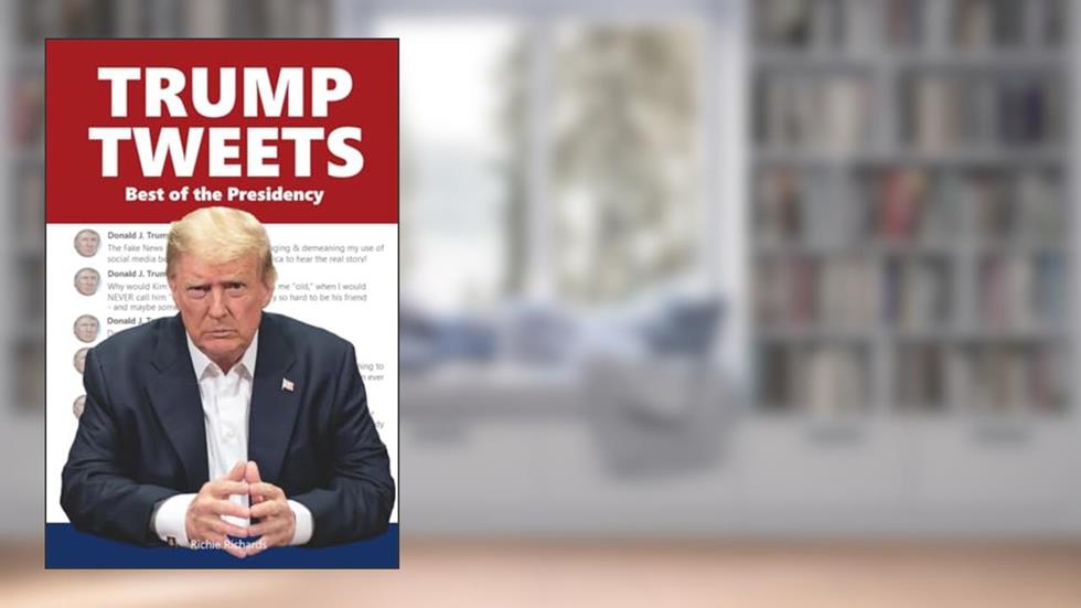 Trump Tweets: Best of the Presidency, written by Richie Richards