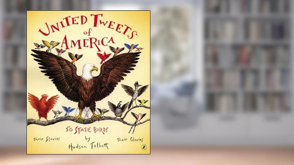 United Tweets of America: 50 State Birds Their Stories, Their Glories, written by Hudson Talbott