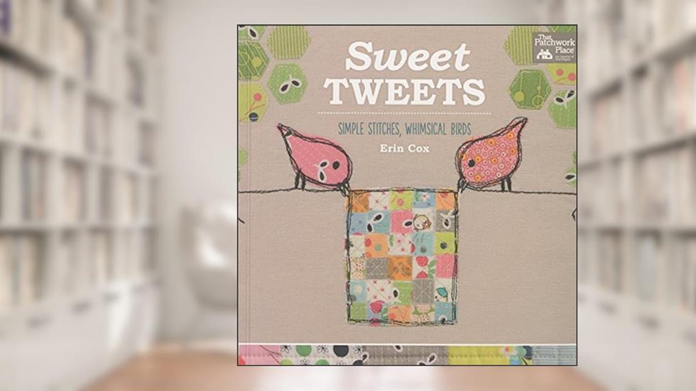 Sweet Tweets: Simple Stitches, Whimsical Birds, written by Erin Cox