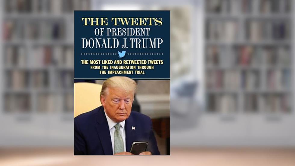 The Tweets of President Donald J. Trump: The Most Liked and Retweeted Tweets from the Inauguration through the Impeachment Trial, written by Forefront Books