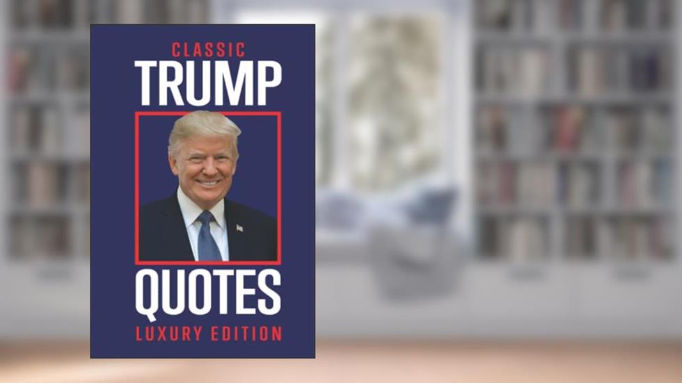 Classic Trump Quotes : Luxury Edition: Trumps Greatest Quotes, Comebacks and Tweets, written by Anon Publishing
