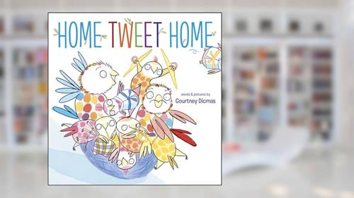 Cover from Home Tweet Home, written by Courtney Dicmas