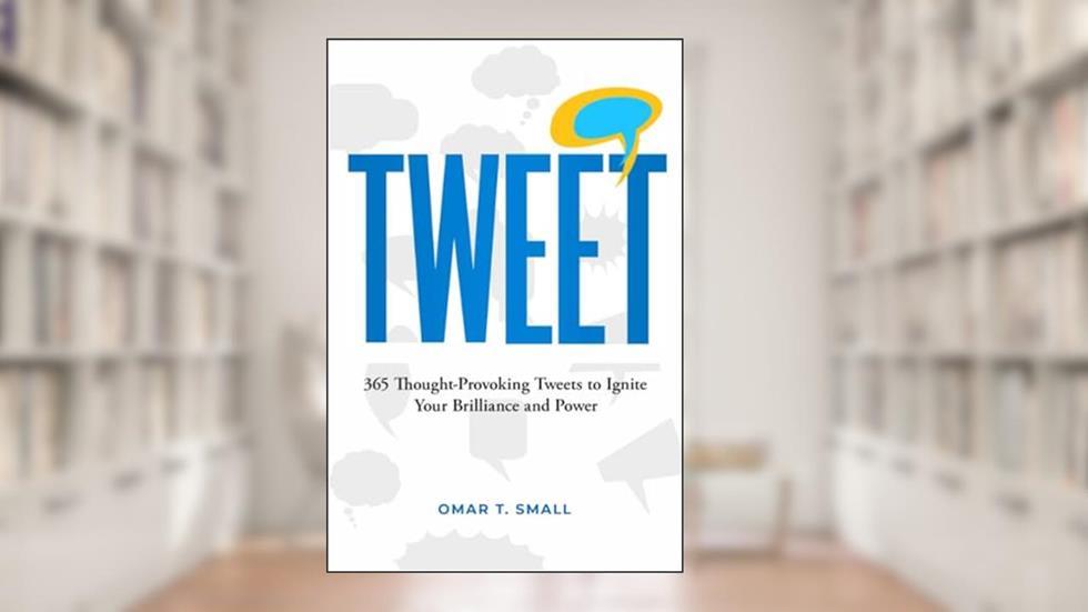 TWEET: 365 Thought-Provoking Tweets to Ignite Your Brilliance and Power, written by Mr. Omar Tyre Small