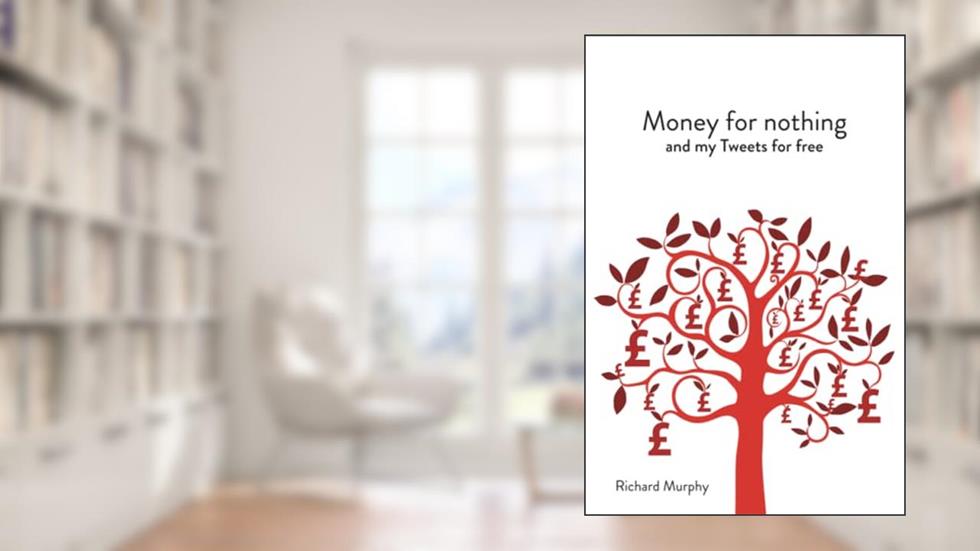 Money for nothing and my Tweets for free, written by Prof Richard J Murphy