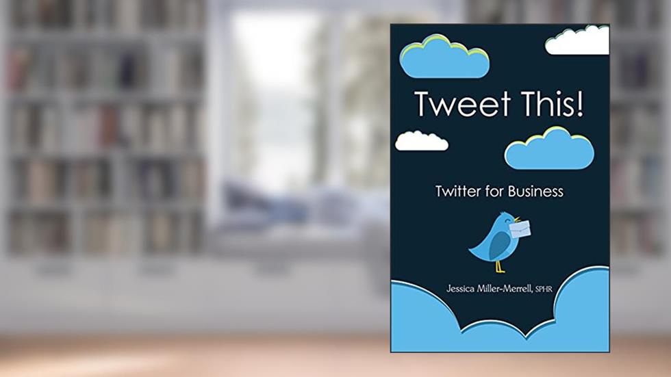 Tweet This!: Twitter for Business, written by Jessica Miller-Merrell