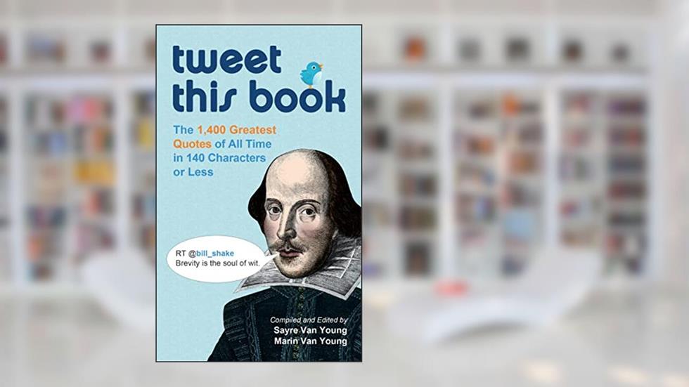 Tweet This Book: The 1,400 Greatest Quotes of All Time in 140 Characters or Less, written by Sayre Van Young; Marin Van Young